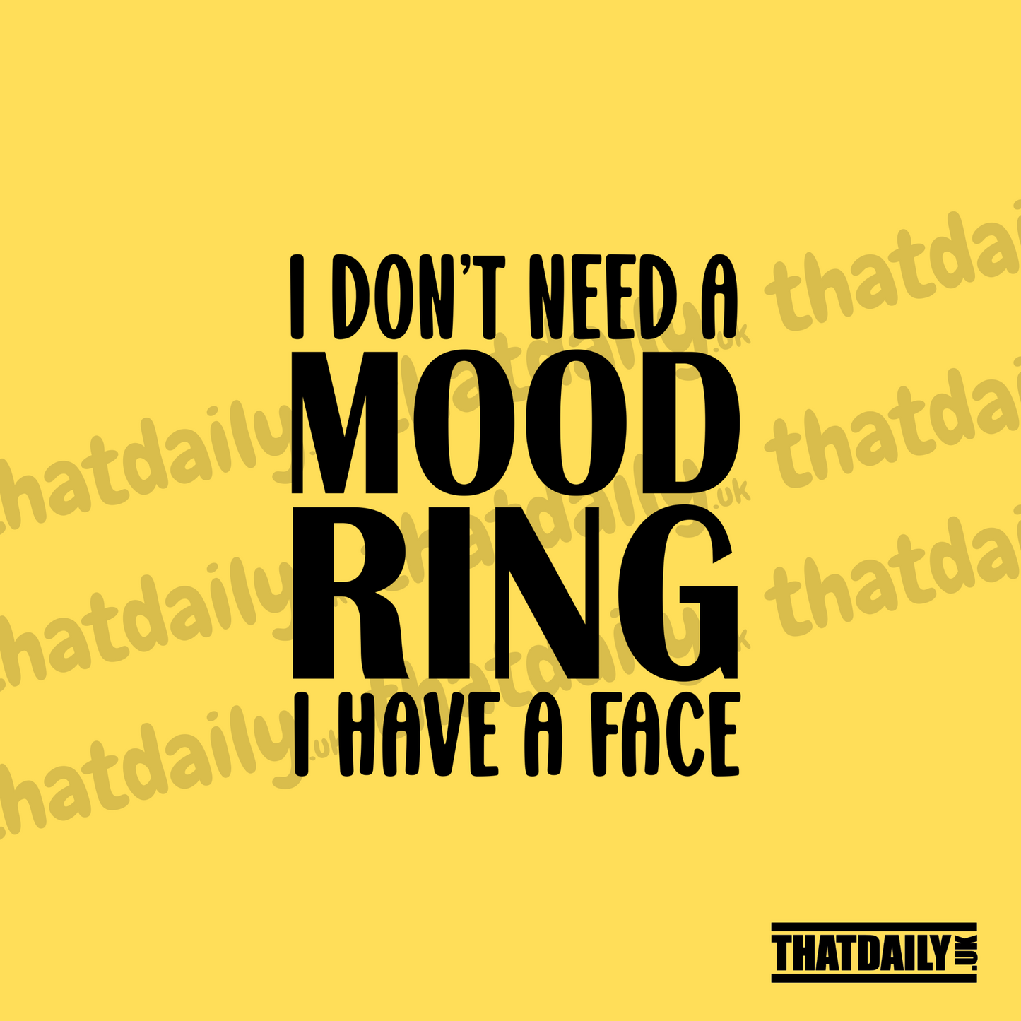 I Dont Need a Mood Ring I Have a Face