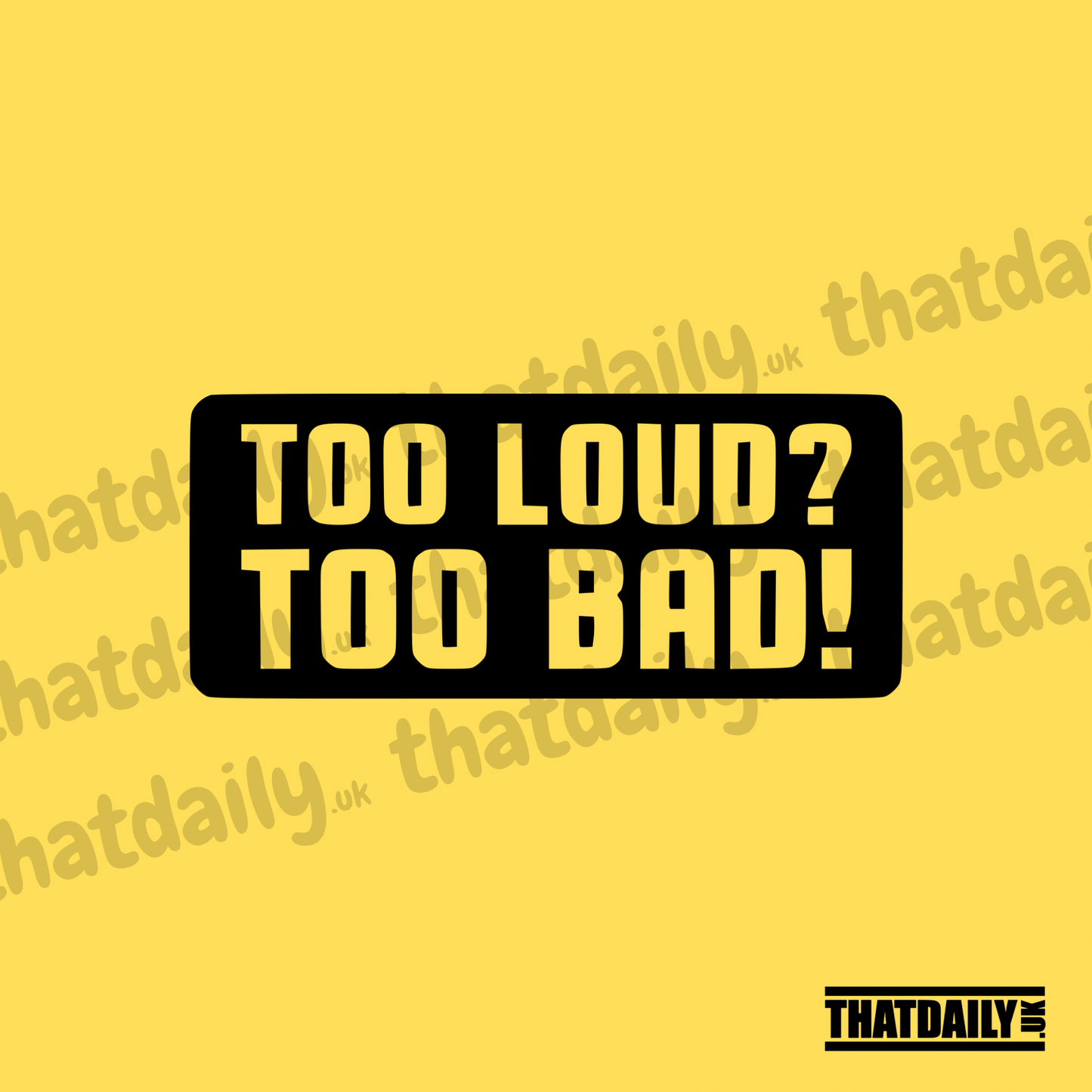Too Loud Too Bad