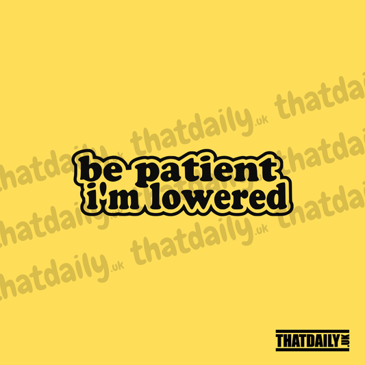 Be Patient Im Lowered