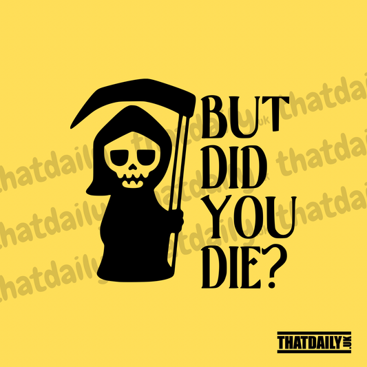 But Did You Die