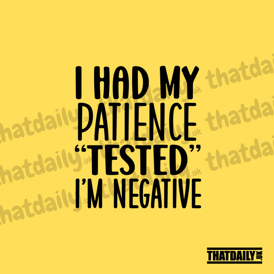 I Had My Patience Tested Im Negative