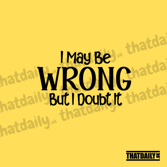 I May Be Wrong But I Doubt It