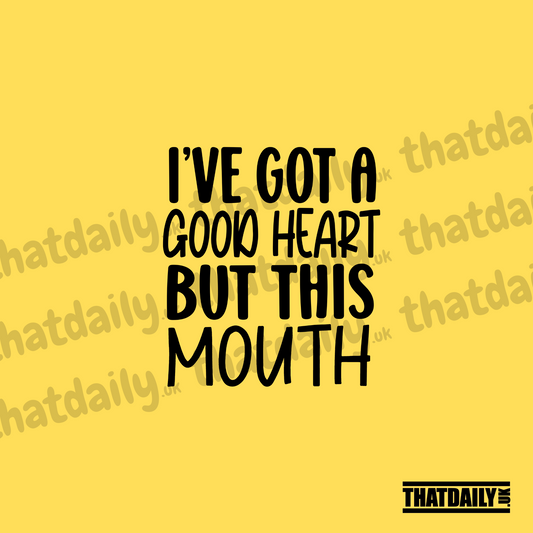 Ive Got a Good Heart But This Mouth