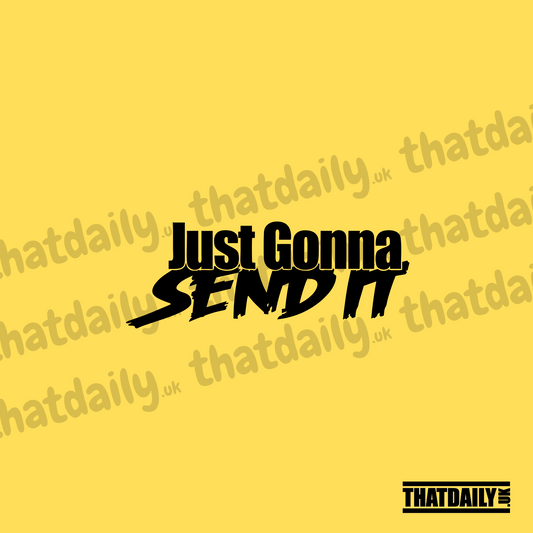 Just Gonna Send It